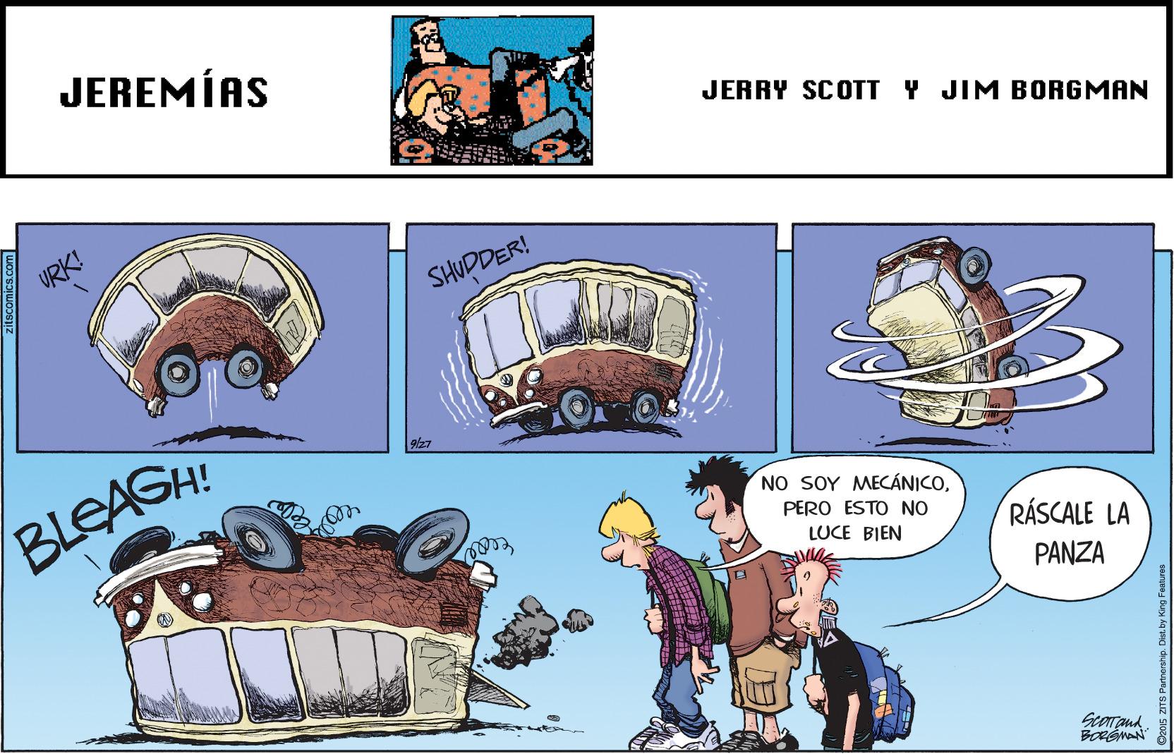 People OCR: JEREMÍAS JERRY SCOTT Y JIM BORGMAN VRK! SHUDDER! 9/27 BLEASH! NO SOY MECÁNICOPERO ESTO NO LUCE BIEN RÁSCALE LA PANZA Seenand JEREMÍAS JERRY SCOTT Y JIM BORGMAN VRK! SHUDDER! 9/27 BLEASH! NO SOY MECÁNICOPERO ESTO NO LUCE BIEN RÁSCALE LA PANZA Seenand