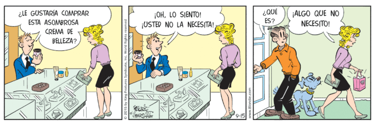 Conversation OCR: ¿LE GUSTARÍA COMPRAR ESTA ASOMBROSA ¡OHLO SIENTO! ¡USTED NO LA NECESITA! ¿QUÉ ES? ¡ALGO QUE NO NECESITO! CREMA DE BELLEZA? MARS A 9-15 ¿LE GUSTARÍA COMPRAR ESTA ASOMBROSA ¡OHLO SIENTO! ¡USTED NO LA NECESITA! ¿QUÉ ES? ¡ALGO QUE NO NECESITO! CREMA DE BELLEZA? MARS A 9-15