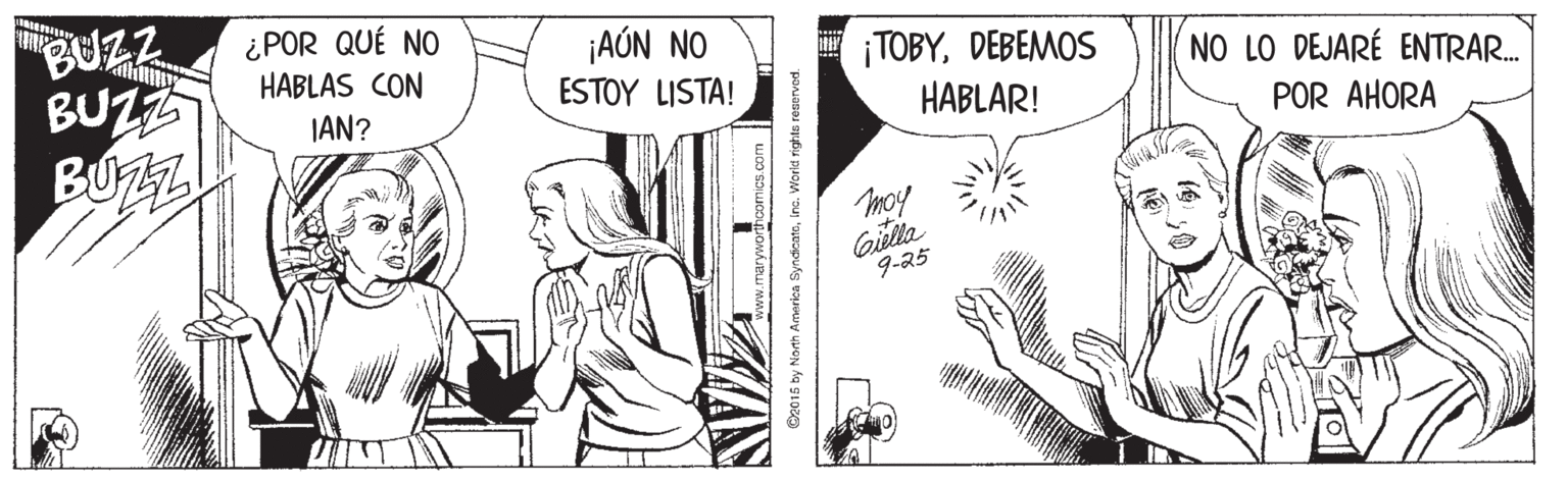 Mammal OCR: BUZZ BUZZ BUZZ ¿ POR QUÉ NO HABLAS CON ¡AÚN NO ¡TOBYDEBEMOS HABLAR! NO LO DEJARÉ ENTRAR. ESTOY LISTA! JAN? POR AHORA moy Giella 9-25 O2015 by North A World rights reserved. BUZZ BUZZ BUZZ ¿ POR QUÉ NO HABLAS CON ¡AÚN NO ¡TOBYDEBEMOS HABLAR! NO LO DEJARÉ ENTRAR. ESTOY LISTA! JAN? POR AHORA moy Giella 9-25 O2015 by North A World rights reserved.