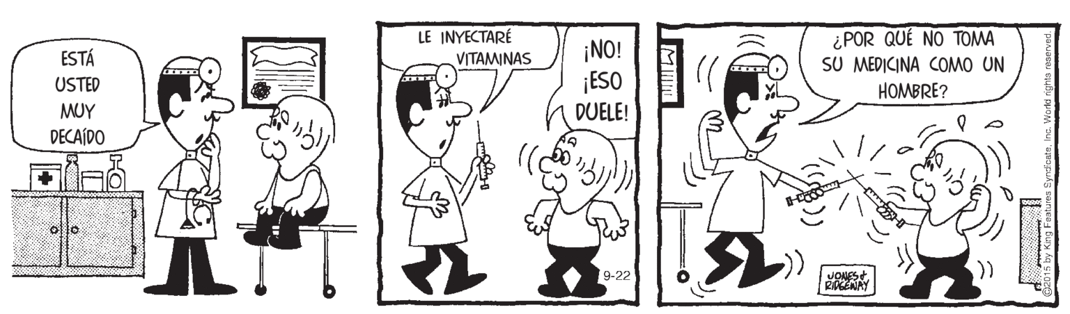 Style OCR: LE INYECTARÉ VITAMINAS ¿POR QUÉ NO TOMA SU MEDICINA COMO UN ¡NO! ¡ESO DUELE! ESTÁ USTED HOMBRE? MUY DECAIDO o lo JONESt RIDENAY 9-22 sby Kng Featu LE INYECTARÉ VITAMINAS ¿POR QUÉ NO TOMA SU MEDICINA COMO UN ¡NO! ¡ESO DUELE! ESTÁ USTED HOMBRE? MUY DECAIDO o lo JONESt RIDENAY 9-22 sby Kng Featu