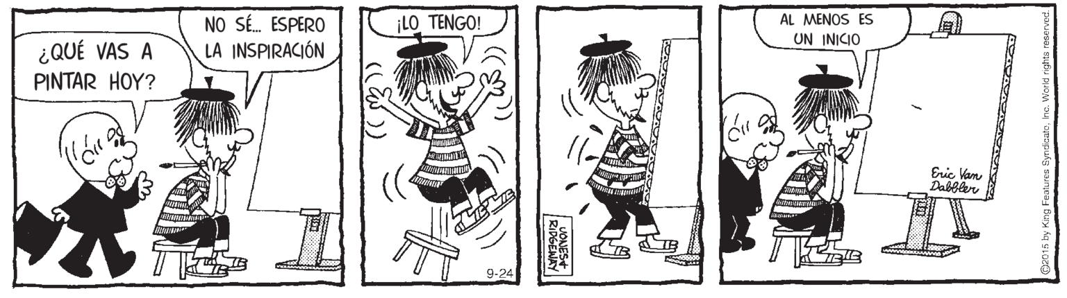 Style OCR: NO SÉ. ESPERO LA INSPIRACIÓN AL MENOS ES UN INICIO ¡LO TENGO! ¿QUÉ VAS A PINTAR HOY? Eric Vam Dabbler 9-24 NO SÉ. ESPERO LA INSPIRACIÓN AL MENOS ES UN INICIO ¡LO TENGO! ¿QUÉ VAS A PINTAR HOY? Eric Vam Dabbler 9-24