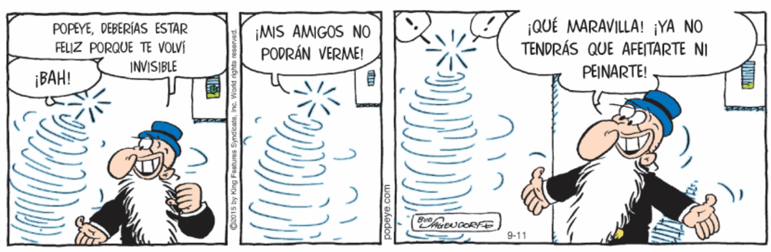 Finger OCR: POPEYEDEBERÍAS ESTAR FELIZ PORQUE TE VOLVÍ ¡MIS AMIGOS NO PODRÁN VERME! ¡QUÉ MARAVILLA! ¡YA NO TENDRÁS QUE AFEITARTE NI PEINARTE! INVISIBLE ¡BAH! 9-11 2015 by King Features! POPEYEDEBERÍAS ESTAR FELIZ PORQUE TE VOLVÍ ¡MIS AMIGOS NO PODRÁN VERME! ¡QUÉ MARAVILLA! ¡YA NO TENDRÁS QUE AFEITARTE NI PEINARTE! INVISIBLE ¡BAH! 9-11 2015 by King Features!