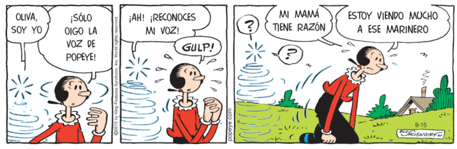 Mammal OCR: OLIVASOY YO ¡SÓLO OIGO LA VOZ DE ¡AH! ¡RECONOCES MI VOZ! MI MAMÁ TIENE RAZÓN ESTOY VIENDO MUCHO A ESE MARINERO GULP! POPEYE! 9-15 OLIVASOY YO ¡SÓLO OIGO LA VOZ DE ¡AH! ¡RECONOCES MI VOZ! MI MAMÁ TIENE RAZÓN ESTOY VIENDO MUCHO A ESE MARINERO GULP! POPEYE! 9-15