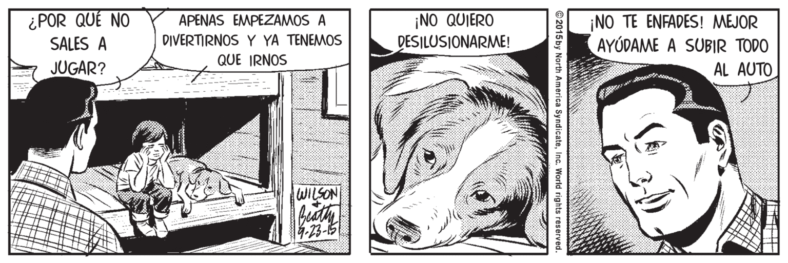 Line OCR: ¿POR QUÉ NO ¡NO QUIERO DESILUSIONARME! ¡NO TE ENFADES! MEJOR AYÚDAME A SUBIR TODO APENAS EMPEZAMOS A DIVERTIRNOS Y YA TENEMOS QUE IRNOS SALES A JUGAR? AL AUTO WILSON © 2015 by North America SyndicateInc. World rights reserved. ¿POR QUÉ NO ¡NO QUIERO DESILUSIONARME! ¡NO TE ENFADES! MEJOR AYÚDAME A SUBIR TODO APENAS EMPEZAMOS A DIVERTIRNOS Y YA TENEMOS QUE IRNOS SALES A JUGAR? AL AUTO WILSON © 2015 by North America SyndicateInc. World rights reserved.