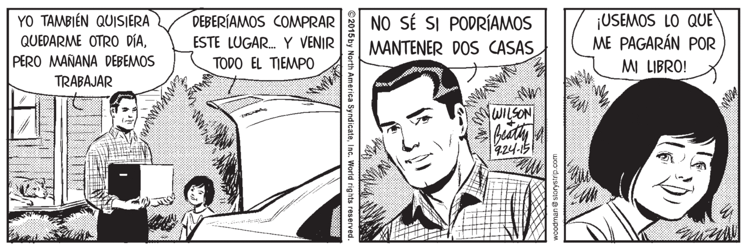 Parallel OCR: YO TAMBIÉN QUIjSJERA QUEDARME OTRO DÍAPERO MAÑANA DEBEMOS TRABAJAR ¡USEMOS LO QUE ME PAGARÁN POR MI LIBRO! DEBERÍAMOS COMPRAR ESTE LUGAR. Y VENIR NO SÉ SI PODRÍAMOS MANTENER DOS CASAS TODO EL TIEMPO WILSON 424-15 woodman @ storystrip.com 2015 by North America SyndicateInc. World rights reserved. YO TAMBIÉN QUIjSJERA QUEDARME OTRO DÍAPERO MAÑANA DEBEMOS TRABAJAR ¡USEMOS LO QUE ME PAGARÁN POR MI LIBRO! DEBERÍAMOS COMPRAR ESTE LUGAR. Y VENIR NO SÉ SI PODRÍAMOS MANTENER DOS CASAS TODO EL TIEMPO WILSON 424-15 woodman @ storystrip.com 2015 by North America SyndicateInc. World rights reserved.