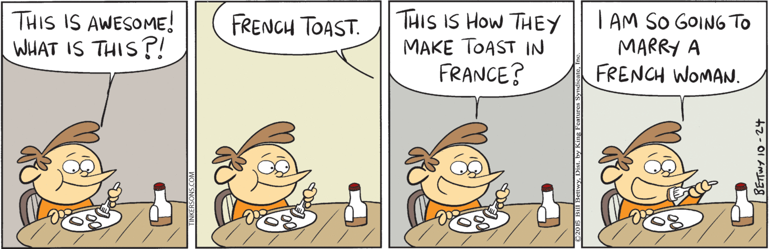 Drawing OCR: THIS IS HOW THEY THIS IS AWESOME! WHAT IS THIS ?! TAM SO GOING To MARRY A FRENCH WOMAN. FRENCH TOAST. MAKE TOAST IN FRANCE? 710-24 THIS IS HOW THEY THIS IS AWESOME! WHAT IS THIS ?! TAM SO GOING To MARRY A FRENCH WOMAN. FRENCH TOAST. MAKE TOAST IN FRANCE? 710-24