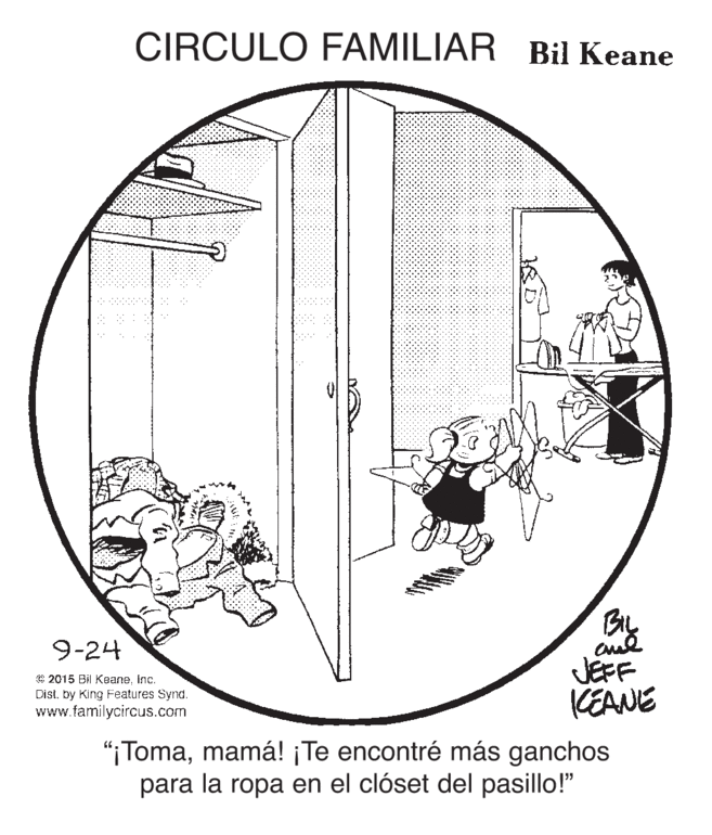 Diagram OCR: CIRCULO FAMILIAR Bil Keane By aud JEFF KEANE "iTomamamá! ¡Te encontré más ganchos para la ropa en el clóset del pasillo!" 9-24 C 2015 Bil Keaneinc. Distby King Features Synd. www.familycircus.com CIRCULO FAMILIAR Bil Keane By aud JEFF KEANE "iTomamamá! ¡Te encontré más ganchos para la ropa en el clóset del pasillo!" 9-24 C 2015 Bil Keaneinc. Distby King Features Synd. www.familycircus.com