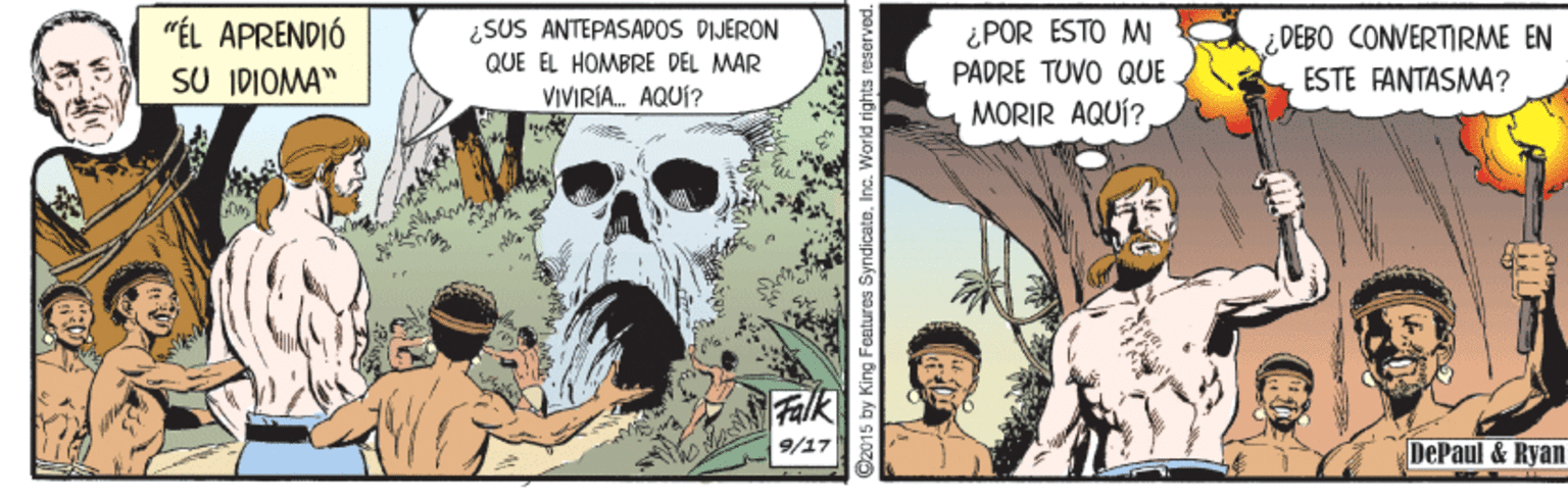 Bone OCR: "ÉL APRENDIÓ SU IDIOMA" ¿SUS ANTEPASADOS DIJERON QUE EL HOMBRE DEL MAR VIVIRÍA. AQUÍ? ¿POR ESTO M PADRE TUVO QUE MORIR AQUÍ? DEBO CONVERTIRME EN ESTE FANTASMA? Falk 9?? DePaul &Ryan @2015 by King Foatures SyndicateInc. World rights r "ÉL APRENDIÓ SU IDIOMA" ¿SUS ANTEPASADOS DIJERON QUE EL HOMBRE DEL MAR VIVIRÍA. AQUÍ? ¿POR ESTO M PADRE TUVO QUE MORIR AQUÍ? DEBO CONVERTIRME EN ESTE FANTASMA? Falk 9 ?? DePaul &Ryan @2015 by King Foatures SyndicateInc. World rights r