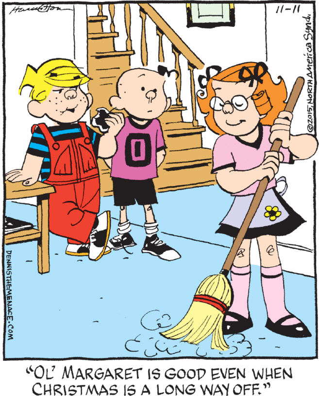 Animated cartoon OCR: 11-11 "OL MARGARET IS GOOD EVEN WHEN CHRISTMAS IS A LONG WAY OFF." DENNISTHEMENACE.COM 11-11 "OL MARGARET IS GOOD EVEN WHEN CHRISTMAS IS A LONG WAY OFF." DENNISTHEMENACE.COM