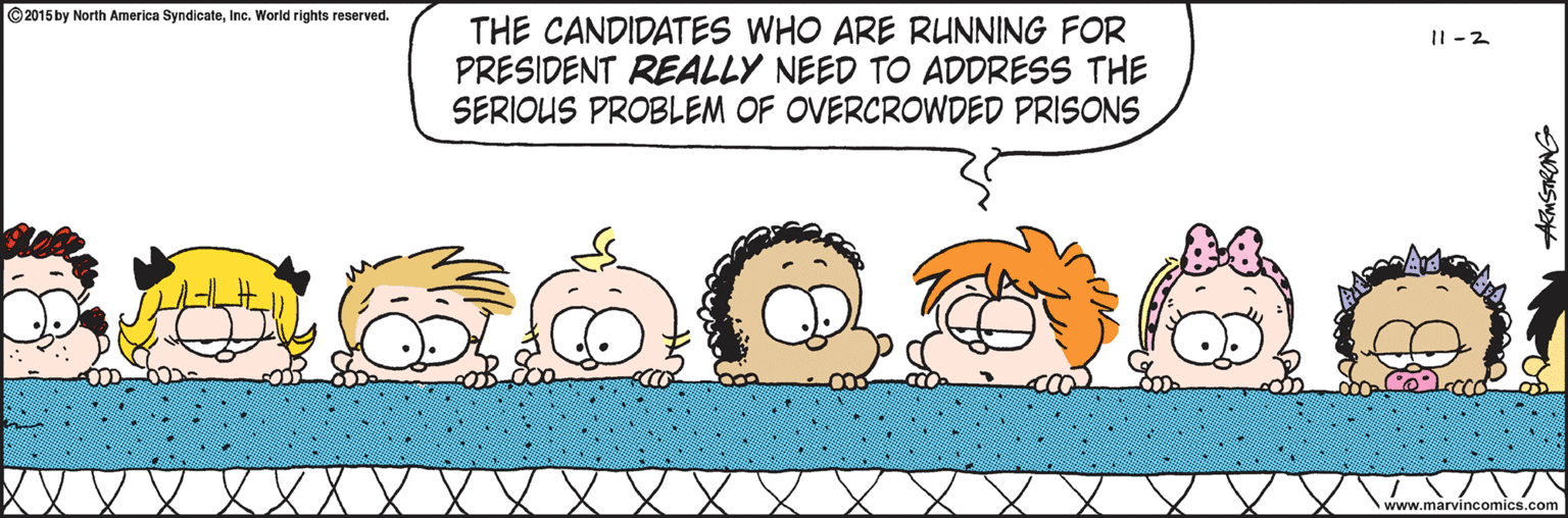 Graphics OCR: ©2015 by North America SyndicateInc. World rights reserved. THE CANDIDATES WHO ARE RUNNING FOR PRESIDENT REALLY NEED TO ADDRESS THE SERIOUS PROBLEM OF OVERCROWDED PRISONS II -2 www.marvincomics.com AMSTRONG ©2015 by North America SyndicateInc. World rights reserved. THE CANDIDATES WHO ARE RUNNING FOR PRESIDENT REALLY NEED TO ADDRESS THE SERIOUS PROBLEM OF OVERCROWDED PRISONS II -2 www.marvincomics.com AMSTRONG