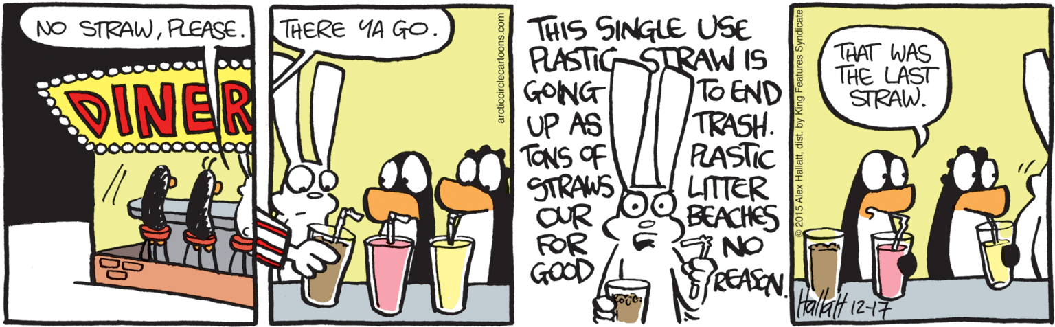 Non-alcoholic beverage OCR: THIS SINGLE USE PLASTIG STRAW IS To END NO STRAWPLEASE. THERE YA Go. THAT WAS THE LAST STRAW. DINER GONG UP AS TRASH. TONS OF RASTIC STRAWS LITTER OUR BEACHES FOR GOOD NO REASON Halat 12-17 THIS SINGLE USE PLASTIG STRAW IS To END NO STRAWPLEASE. THERE YA Go. THAT WAS THE LAST STRAW. DINER GONG UP AS TRASH. TONS OF RASTIC STRAWS LITTER OUR BEACHES FOR GOOD NO REASON Halat 12-17