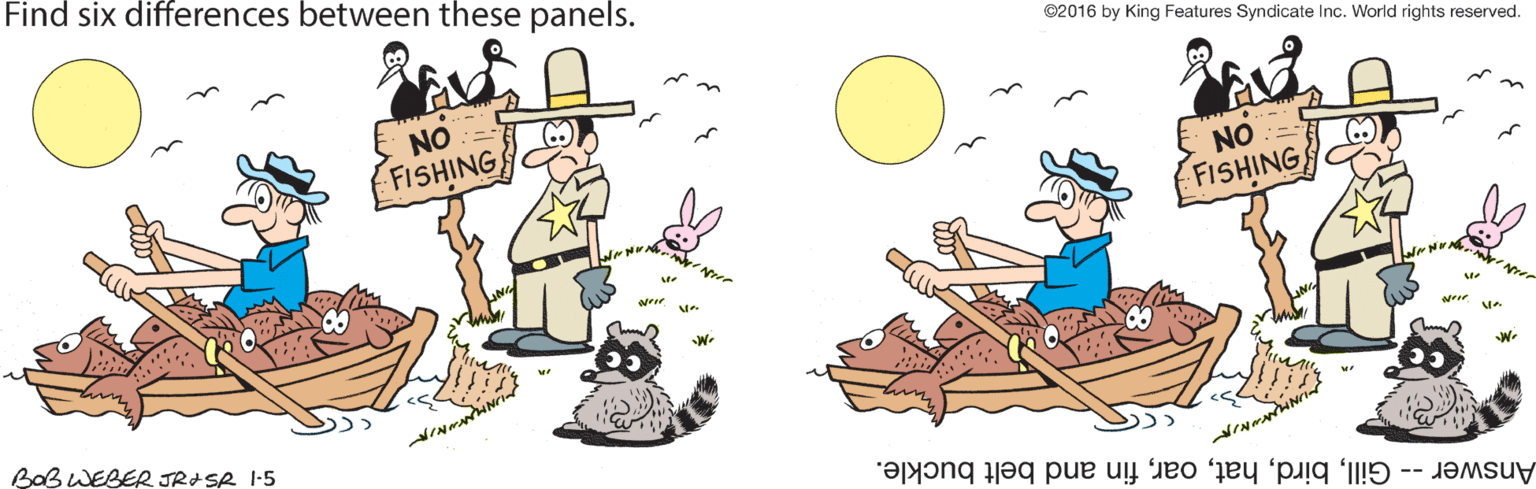 Font OCR: Find six differences between these panels. ©2016 by King Features Syndicate Inc. World rights reserved. NO FISHING NO (FISHING W. BaB WEBER JRASR I-5 Answer-- Gillfin and belt buckle. Find six differences between these panels. ©2016 by King Features Syndicate Inc. World rights reserved. NO FISHING NO (FISHING W. BaB WEBER JRASR I-5 Answer-- Gillfin and belt buckle.