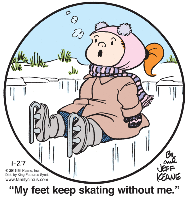Circle OCR: By JEFF (EANE "My feet keep skating without me." 1-27 © 2016 Bil KeaneInc. Dist. by King Features Synd. www.familycircus.com By JEFF (EANE "My feet keep skating without me." 1-27 © 2016 Bil KeaneInc. Dist. by King Features Synd. www.familycircus.com