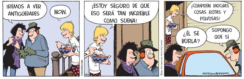 Fictional character OCR: IREMOS A VER ANTIGÜEDADES ESTOY SEGURO DE QUE ESO SERÁ TAN INCREÍBLE COMO SUENA! COMPREN MUCHAS COSAS ROTASY WOW. POLVOSAS! SUPONGO ¿ ÉL SE QUE SÍ BURLA? IREMOS A VER ANTIGÜEDADES ESTOY SEGURO DE QUE ESO SERÁ TAN INCREÍBLE COMO SUENA! COMPREN MUCHAS COSAS ROTASY WOW. POLVOSAS! SUPONGO ¿ ÉL SE QUE SÍ BURLA?