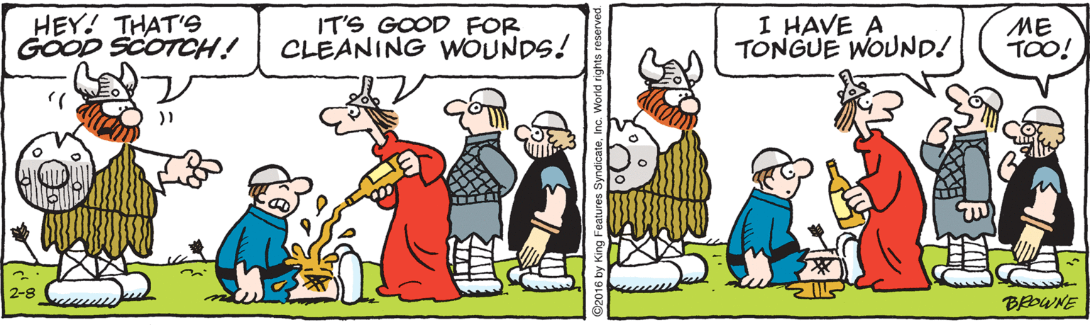 Rectangle OCR: HEY! THAT'S GÖOD SCOTCH! IT'S GOOD FOR CLEANING WOUNDS! I HAVE A TONGUE WOUND! ME TOO! )) 2-8 BEOWNE 2016 by King Features SyndicateInc. World rights reserved. HEY! THAT'S GÖOD SCOTCH! IT'S GOOD FOR CLEANING WOUNDS! I HAVE A TONGUE WOUND! ME TOO! )) 2-8 BEOWNE 2016 by King Features SyndicateInc. World rights reserved.