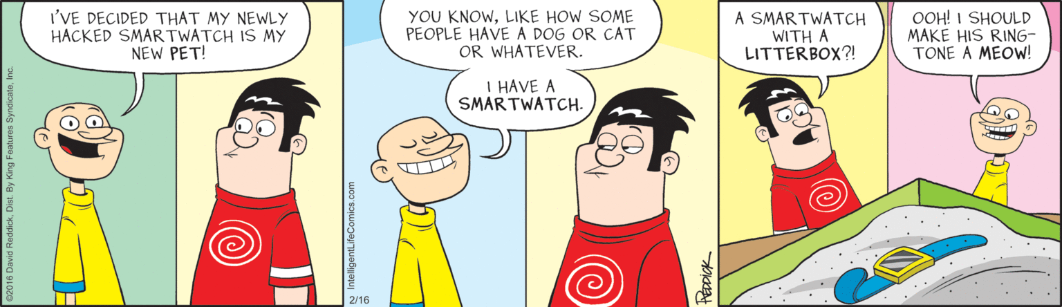 Conversation OCR: I'VE DECIDED THAT MY NEWLY HACKED SMARTWATCH IS MY NEW PET! YOU KNOWLIKE HOW SOME PEOPLE HAVE A DOG OR CAT OR WHATEVER. A SMARTWATCH WITH A LITTERBOX?! OOH! I SHOULD MAKE HIS RING- TONE A MEOW! I HAVE A SMARTWATCH. 2/16 HEDPICK I'VE DECIDED THAT MY NEWLY HACKED SMARTWATCH IS MY NEW PET! YOU KNOWLIKE HOW SOME PEOPLE HAVE A DOG OR CAT OR WHATEVER. A SMARTWATCH WITH A LITTERBOX?! OOH! I SHOULD MAKE HIS RING- TONE A MEOW! I HAVE A SMARTWATCH. 2/16 HEDPICK