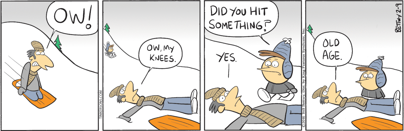 Comics OCR: OW! DID You HIT SOME THING? OLD AGE. OWMY KNEES. YES. BETTWY 2-9 OW! DID You HIT SOME THING? OLD AGE. OWMY KNEES. YES. BETTWY 2-9