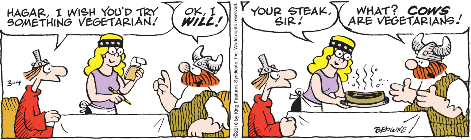 Humour OCR: HAGARI WISH YOU'D TRY SOMETHING VEGETARIAN! OKI WILL! Y YOUR STEAKSIR! WHAT? COMS ARE VEGETARIANS! 3-4 BEOWNE ©2016 by King Features SyndicateInc. W HAGARI WISH YOU'D TRY SOMETHING VEGETARIAN! OKI WILL! Y YOUR STEAKSIR! WHAT? COMS ARE VEGETARIANS! 3-4 BEOWNE ©2016 by King Features SyndicateInc. W