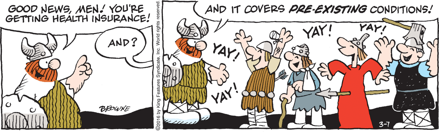 Illustration OCR: GOOD NEWSMEN! YOU'RE GETTING HEÁLTH INSURANCE! AND IT COVERS PRE-EXISTING CONDITIONS! B YAY! YAY! AND? YAY! YAY! BROWNE 3-7 O2016 by King Features SyndicateInc. World rights GOOD NEWSMEN! YOU'RE GETTING HEÁLTH INSURANCE! AND IT COVERS PRE-EXISTING CONDITIONS! B YAY! YAY! AND? YAY! YAY! BROWNE 3-7 O2016 by King Features SyndicateInc. World rights