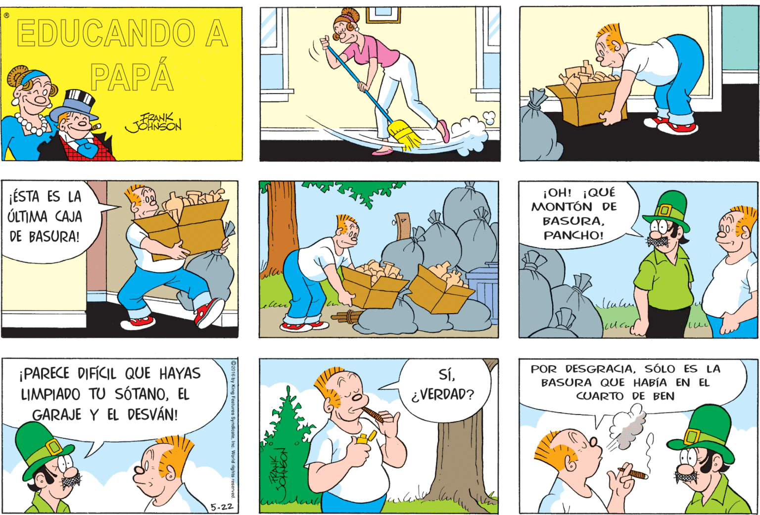 Mammal OCR: EDUCANDO A PAPA FZANK ¡ÉSTA ES LA ÚLTIMA CAJA ¡OH! ¡QUÉ MONTÓN DE BASURADE BASURA! PANCHO! POR DESGRACIASÓLO ES LA ¡PARECE DIFÍCIL QUE HAYAS LIMPIADO TU SÓTANOEL GARAJE Y EL DESVÁN! Sí¿VERDAD? BASURA QUE HABÍA EN EL CUARTO DE BEN 5-22 EDUCANDO A PAPA FZANK ¡ÉSTA ES LA ÚLTIMA CAJA ¡OH! ¡QUÉ MONTÓN DE BASURADE BASURA! PANCHO! POR DESGRACIASÓLO ES LA ¡PARECE DIFÍCIL QUE HAYAS LIMPIADO TU SÓTANOEL GARAJE Y EL DESVÁN! Sí¿VERDAD? BASURA QUE HABÍA EN EL CUARTO DE BEN 5-22