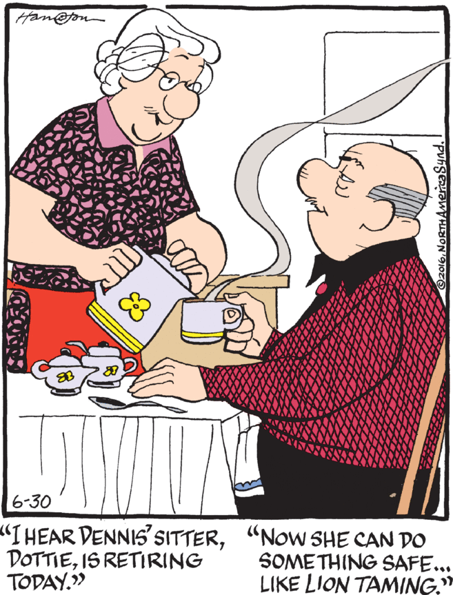 Organism OCR: Ham@on 6-30 "HEAR DENNIS' SITTER"Now SHE CAN DO DOTTIEIS RETIRING TODAY." SOMETHING SAFE... LIKE LION TAMING." Ham@on 6-30 "HEAR DENNIS' SITTER"Now SHE CAN DO DOTTIEIS RETIRING TODAY." SOMETHING SAFE... LIKE LION TAMING."