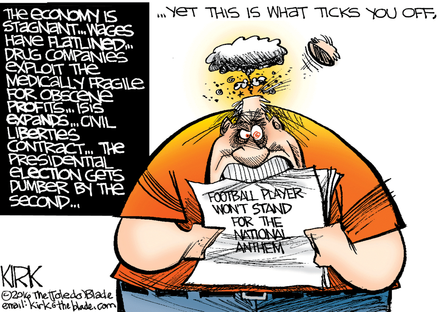 Sharing OCR: „YET THIS IS WHAT TICKS YOU OFFSI AWONOD? ?HI STAGNANT. WaGes Have FLATLINED DRUG COMPANIES EXPLOIT THe MEDICALLY FRAGILE FOR OBSCENE PROFITS.. ISIS EXPANDS.CNIL LIBERTIES CONTRACT. THe PRESIDENTIAL ELECTION GETS DÜMBER BY THe secoND. FOOTBALL PLAYER WONT STAND FOR THE AATIONAL ANTHEM KRK --- O201e The tTaledoBlade email: kirkötheblade.com „YET THIS IS WHAT TICKS YOU OFFSI AWONOD? ?HI STAGNANT. WaGes Have FLATLINED DRUG COMPANIES EXPLOIT THe MEDICALLY FRAGILE FOR OBSCENE PROFITS.. ISIS EXPANDS.CNIL LIBERTIES CONTRACT. THe PRESIDENTIAL ELECTION GETS DÜMBER BY THe secoND. FOOTBALL PLAYER WONT STAND FOR THE AATIONAL ANTHEM KRK --- O201e The tTaledoBlade email: kirkötheblade.com