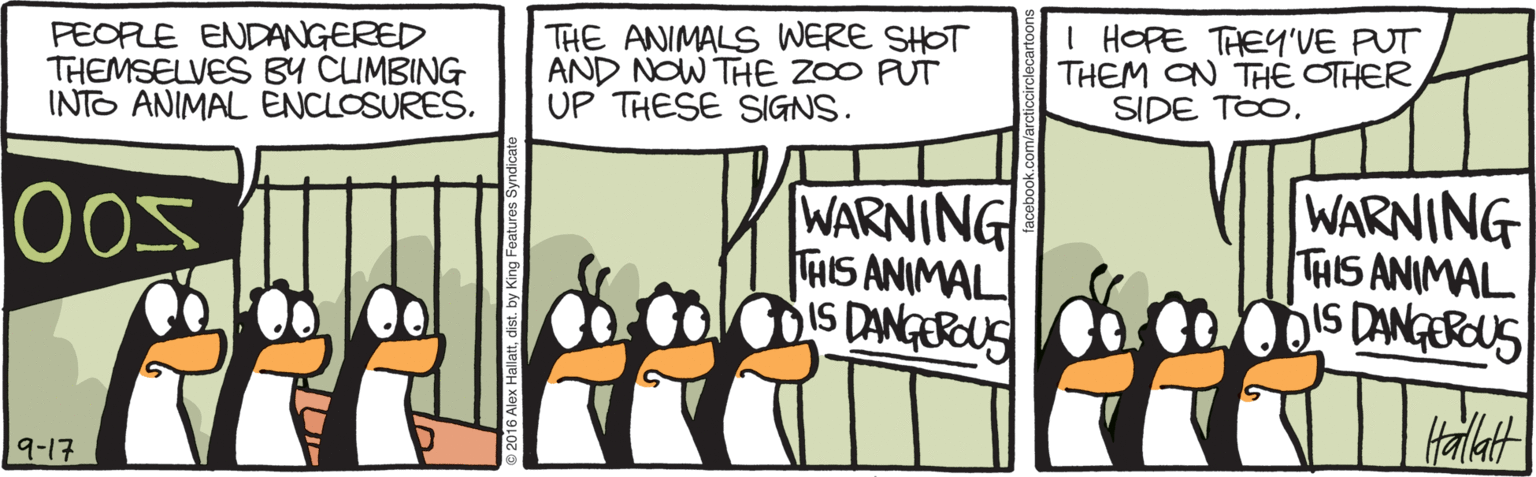 Flightless bird OCR: PEOPLE ENDANGERED THEMSELVES BY CIMBING INTO ANIMAL ENCLOSURES. THE ANIMALS WERE SHOT AND NOW THE Z00 PUT UP THESE SIGNS. I HOPE THEY'VE PUT THEM ON THE OTHER SIDE TOOO05 WARNING THIS ANIMAL DIS DANGEROUS WARNING THIS ANIMAL COODIS DANGSOUS Hallat 9-17 PEOPLE ENDANGERED THEMSELVES BY CIMBING INTO ANIMAL ENCLOSURES. THE ANIMALS WERE SHOT AND NOW THE Z00 PUT UP THESE SIGNS. I HOPE THEY'VE PUT THEM ON THE OTHER SIDE TOOO05 WARNING THIS ANIMAL DIS DANGEROUS WARNING THIS ANIMAL COODIS DANGSOUS Hallat 9-17