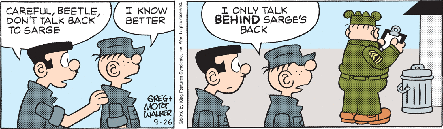 Fiction OCR: CAREFULDON'T TALK BACK TO SARGE I KNOW BETTER I ONLY TALK BEHIND SARGE'S BACK GREG+ WALKER 9-26 CAREFULDON'T TALK BACK TO SARGE I KNOW BETTER I ONLY TALK BEHIND SARGE'S BACK GREG+ WALKER 9-26