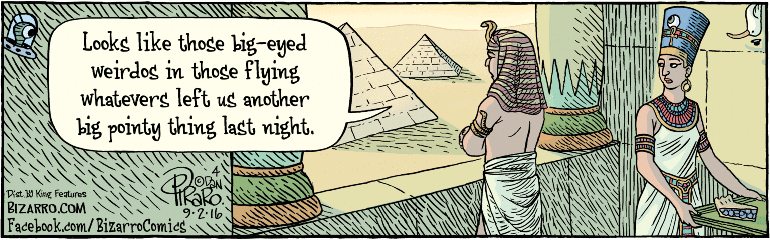 Illustration OCR: BIZARRO.COM Facebook.com/BizarroComics :Dist y King Featuras Looks like those big-eyed weirdos in those flying whatevers left us another big pointy thing last night. 9.2.16. BIZARRO.COM Facebook.com/BizarroComics :Dist y King Featuras Looks like those big-eyed weirdos in those flying whatevers left us another big pointy thing last night. 9.2.16.