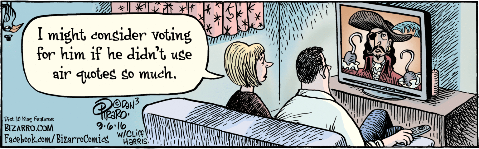 Publication OCR: BIZARRO.COMAFacebook.com/BizarroComies jl Dist y Kine FAures I might consider voting for him if he didn't use air quotes so much. 9.6. 16 w/Cuff HARRIS BIZARRO.COMAFacebook.com/BizarroComies jl Dist y Kine FAures I might consider voting for him if he didn't use air quotes so much. 9.6. 16 w/Cuff HARRIS