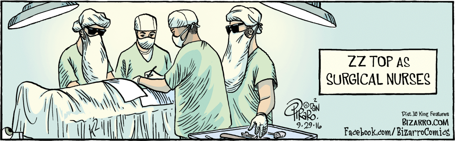 Conversation OCR: BIZARRO.COM! Dist Y King Features Facebook.com/BizarroComics thoko. 9.29. 16 ZZ TOP AS SURGICAL NURSES BIZARRO.COM! Dist Y King Features Facebook.com/BizarroComics thoko. 9.29. 16 ZZ TOP AS SURGICAL NURSES