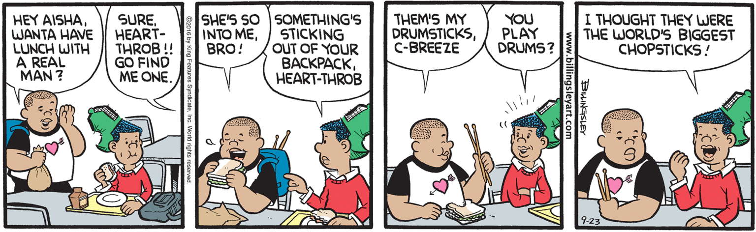 Font OCR: HEY AISHAWANTA HAVE LUNCH WITH A REAL MAN ? SUREHEART- THROB !! GO FIND ME ONE. SHE'S SO SOMETHING'S STICKING OUT OF YOUR ????????HEART-THROB THEM'S MY DRUMSTICKSC-BREEZE YOU PLAY DRUMS? I THOUGHT THEY WERE THE WORLD'S BIGGEST CHOPSTICKS ! |I??? ??BRO! 9-23 BILINGSLEY .billingsleyart.com HEY AISHAWANTA HAVE LUNCH WITH A REAL MAN ? SUREHEART- THROB !! GO FIND ME ONE. SHE'S SO SOMETHING'S STICKING OUT OF YOUR ????????HEART-THROB THEM'S MY DRUMSTICKSC-BREEZE YOU PLAY DRUMS? I THOUGHT THEY WERE THE WORLD'S BIGGEST CHOPSTICKS ! |I??? ??BRO! 9-23 BILINGSLEY .billingsleyart.com