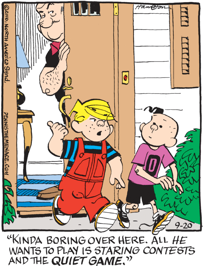 Animation OCR: Hamoon 9-20 "KINDA BORING OVER HERE. ALL HE WANTS TO PLAY IS STARING CONTESTS AND THE QUIET GAME" Oz016DENNISTHEMENACE.COM Hamoon 9-20 "KINDA BORING OVER HERE. ALL HE WANTS TO PLAY IS STARING CONTESTS AND THE QUIET GAME" Oz016NORTH America Synd