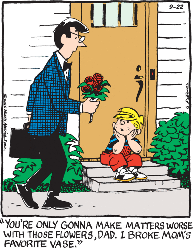 Poster OCR: 9-22 ?? "YoU'RE ONLY GONNA MAKE MATTERS WORSE WITH THOSE FLOWERSDAD. I BROKE MOM'S FAVORITE VASE." Owi6 NorH AMerica SYND. 9-22 ? ? "YoU'RE ONLY GONNA MAKE MATTERS WORSE WITH THOSE FLOWERSDAD. I BROKE MOM'S FAVORITE VASE." Owi6 NorH AMerica SYND.