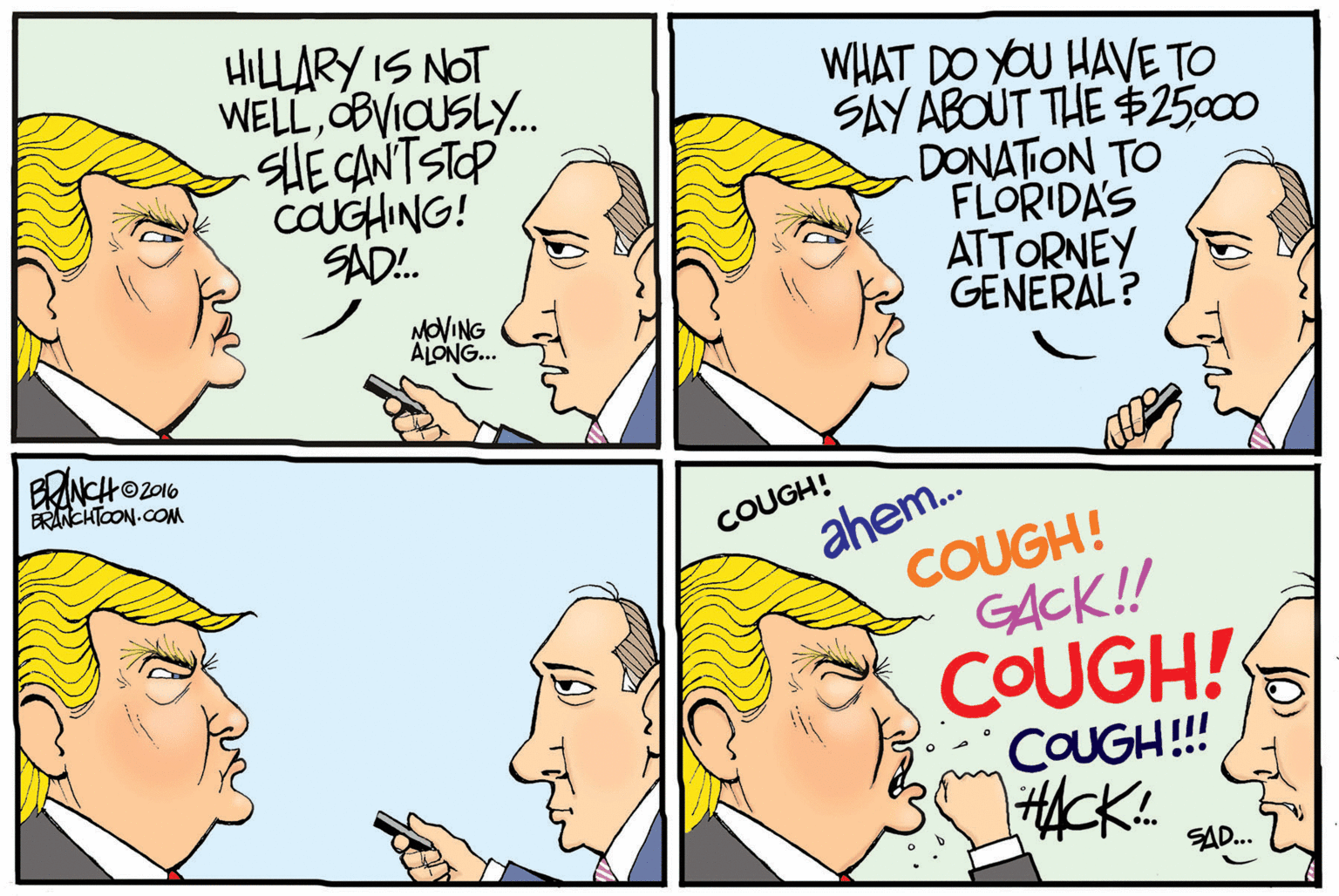 Chin OCR: HILLARY IS NOT WELLBVICUSLY. SHE CANTSTOP CAGHING! SAD!. WHAT DO YOU HAVE TO SAY ABOÚT THE $25000 DONATION TO FLORIDAS ATTORNEY GENERÁL? MOVING ALONG. EANCHE O2016 ERANCHTOON.COM COUGH! ahem. COUGH! GACK! COUGH! COUGH! ACK!. SAD. HILLARY IS NOT WELLBVICUSLY. SHE CANTSTOP CAGHING! SAD!. WHAT DO YOU HAVE TO SAY ABOÚT THE $25000 DONATION TO FLORIDAS ATTORNEY GENERÁL? MOVING ALONG. EANCHE O2016 ERANCHTOON.COM COUGH! ahem. COUGH! GACK! COUGH! COUGH! ACK!. SAD.