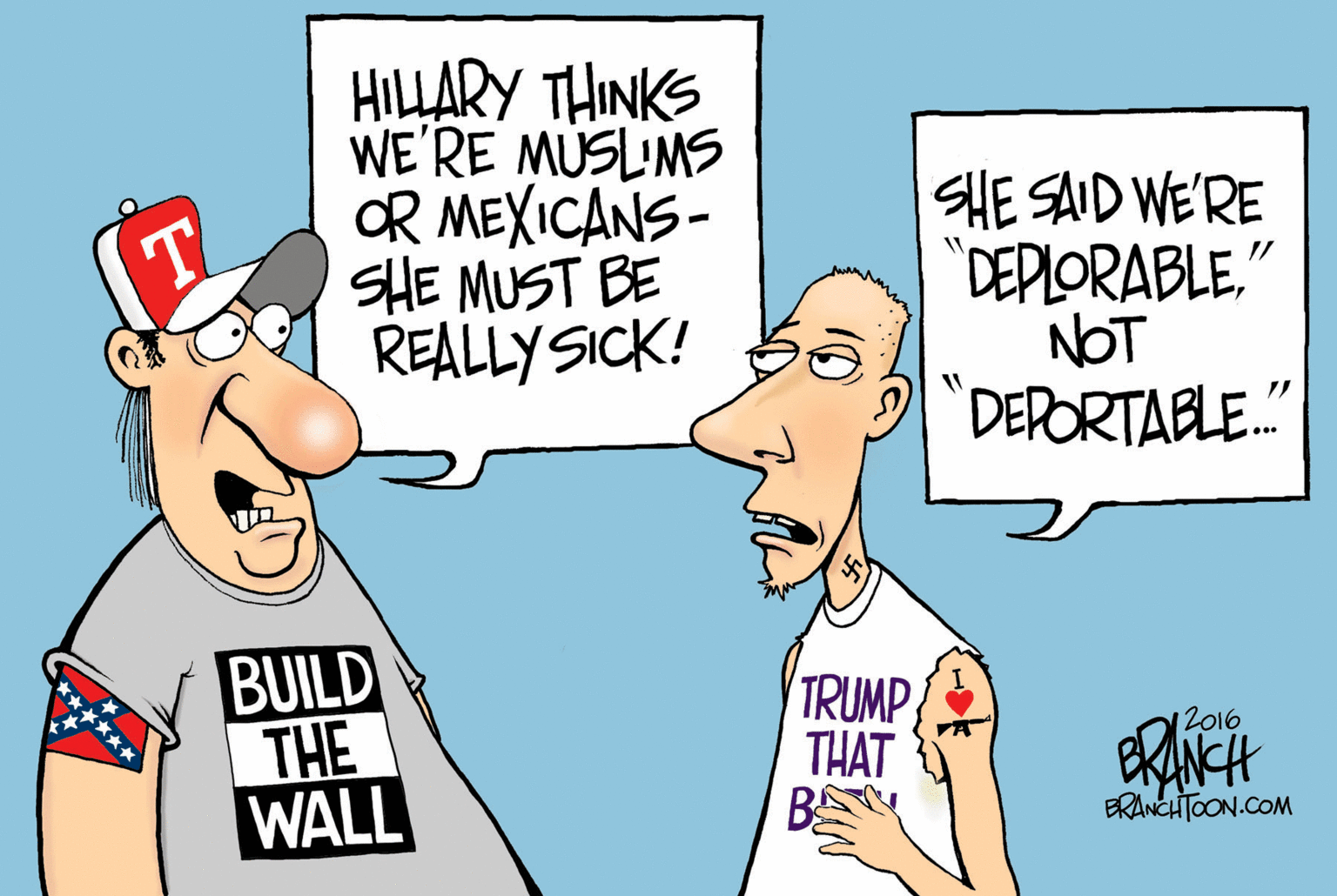 Fiction OCR: HILLARY THINKS WE'RE MUSLIMS OR MEXICANS- SHE MUST BE REALLY SICK! SHE SAID WE'RE "DEPLORABLE." NOT DERORTABLE." T BUILD THE WALL TRUMP THAT B 12016 ERANCHTOON.COM HILLARY THINKS WE'RE MUSLIMS OR MEXICANS- SHE MUST BE REALLY SICK! SHE SAID WE'RE "DEPLORABLE." NOT DERORTABLE." T BUILD THE WALL TRUMP THAT B 12016 ERANCHTOON.COM