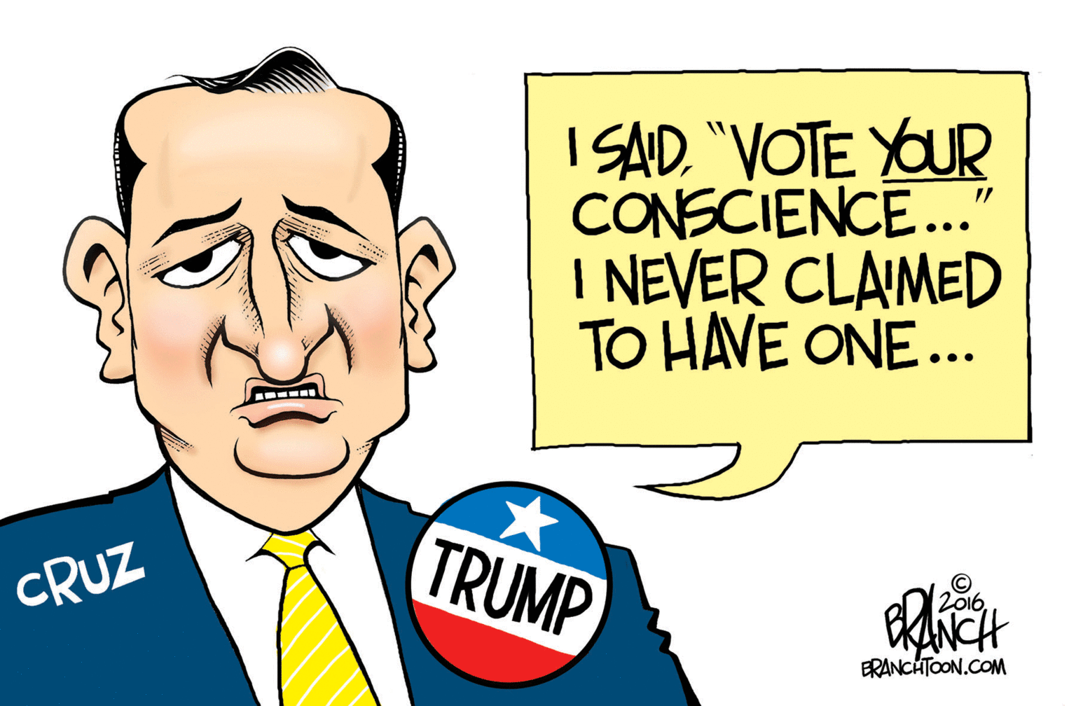 Thumb OCR: I SAD. "VOTE YOUR CONSCIENCE." I NEVER CLAMED TO HAVE ONE... TRUMP CRUZ 12016ERANCHTOON.COM I SAD. "VOTE YOUR CONSCIENCE." I NEVER CLAMED TO HAVE ONE... TRUMP CRUZ 12016