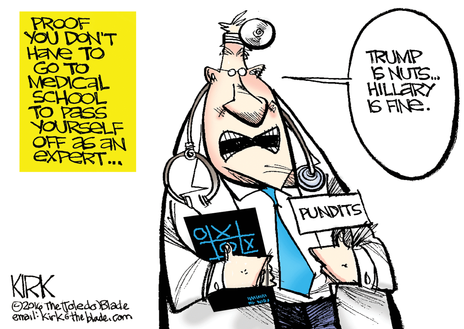 Sleeve OCR: PROOF YOU DON'T Have TO GO TO MeDIcal SCHOOL TO PASS yOURSELF OFF s aN expeRT.. TRUMP S NUTS.. HILLARY S FINE. PUNDITS KRK O2016 The tTaledo Blade email: kirköthe blade.com PROOF YOU DON'T Have TO GO TO MeDIcal SCHOOL TO PASS yOURSELF OFF s aN expeRT.. TRUMP S NUTS.. HILLARY S FINE. PUNDITS KRK O2016 The tTaledo Blade email: kirköthe blade.com