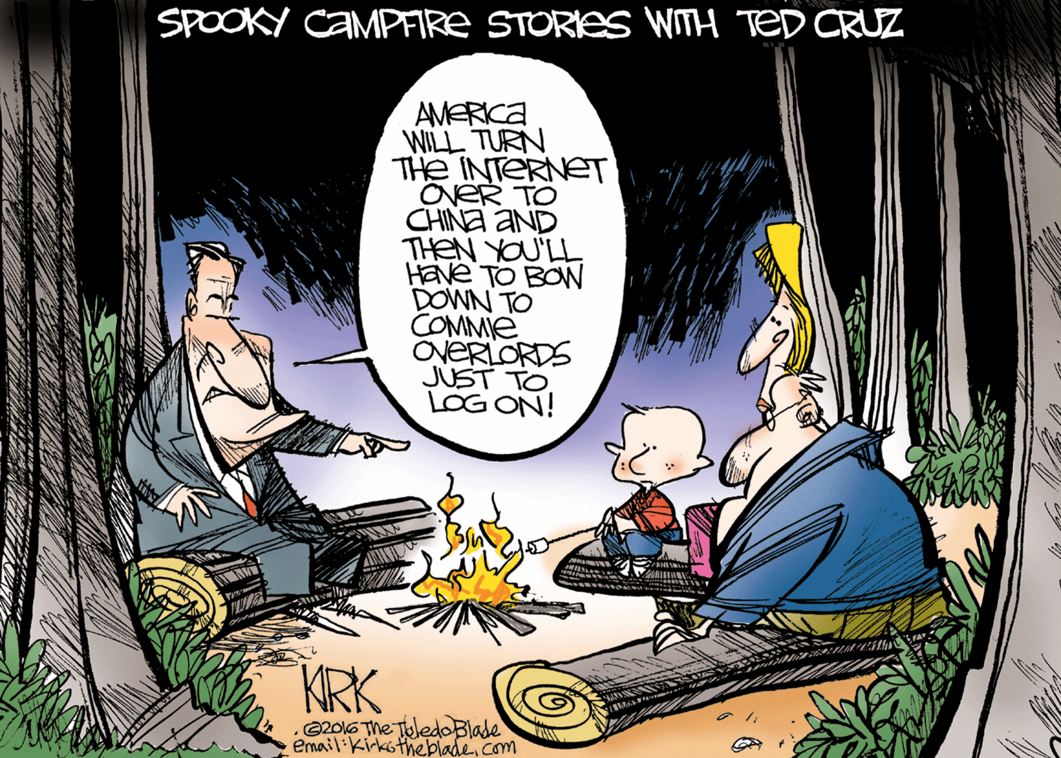 Comics OCR: SPOOKY CAMPFIRE STORIES WITH TeD CRUZ AMERICA WILL TURN THe INTERNET ONER TO CHINA AND THEN YOU'LL Have TO BOW DOWN TO COMMIE OvERLORDS JUST TO. LOG ON! KRK 2016 The TeledoBlade email:kirksthebladecom SPOOKY CAMPFIRE STORIES WITH TeD CRUZ AMERICA WILL TURN THe INTERNET ONER TO CHINA AND THEN YOU'LL Have TO BOW DOWN TO COMMIE OvERLORDS JUST TO. LOG ON! KRK 2016 The TeledoBlade email:kirkstheblade