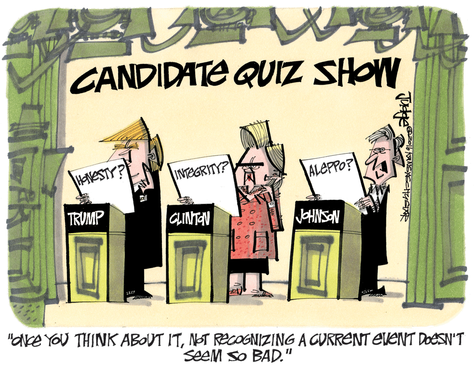 Fiction OCR: CANDIDATE QUIZ SHOW HEVESTY?E INTEGRITY? ALEPPO? TRUMP CLINTAN JOHNSON "ace YOU THINK ABOUT ITNOT RCOGNIZING A CURRENT EVANT DOESN'T SeeM So BAD." CANDIDATE QUIZ SHOW HEVESTY?E INTEGRITY? ALEPPO? TRUMP CLINTAN JOHNSON "ace YOU THINK ABOUT ITNOT RCOGNIZING A CURRENT EVANT DOESN'T SeeM So BAD."