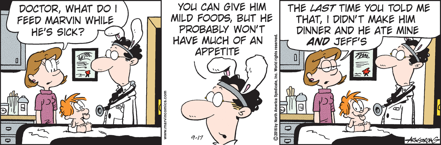 Window OCR: DOCTORWHAT DO I FEED MARVIN WHILE HE'S SICK? YOU CAN GIVE HIM MILD FOODSBUT HE PROBABLY WON'T HAVE MUCH OF AN APPETITE THE LAST TIME YOU TOLD ME THATI DIDN'T MAKE HIM DINNER AND HE ATE MINE AND JEFF'S 9-17 ANSTRONG ©2016 by North America SyndicateInc. World i DOCTORWHAT DO I FEED MARVIN WHILE HE'S SICK? YOU CAN GIVE HIM MILD FOODSBUT HE PROBABLY WON'T HAVE MUCH OF AN APPETITE THE LAST TIME YOU TOLD ME THATI DIDN'T MAKE HIM DINNER AND HE ATE MINE AND JEFF'S 9-17 ANSTRONG ©2016 by North America SyndicateInc. World i