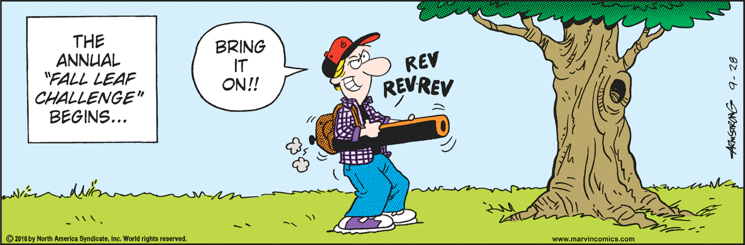 Art OCR: THE ANNUAL "FALL LEAF CHALLENGE" BEGINS... BRING IT ON!! REV REVREV © 2016 by North America SyndicateInc. World rights reserved. www.marvincomics.com AkmSTRONG 9- 28 THE ANNUAL "FALL LEAF CHALLENGE" BEGINS... BRING IT ON!! REV REVREV © 2016 by North America SyndicateInc. World rights reserved. www.marvincomics.com AkmSTRONG 9- 28
