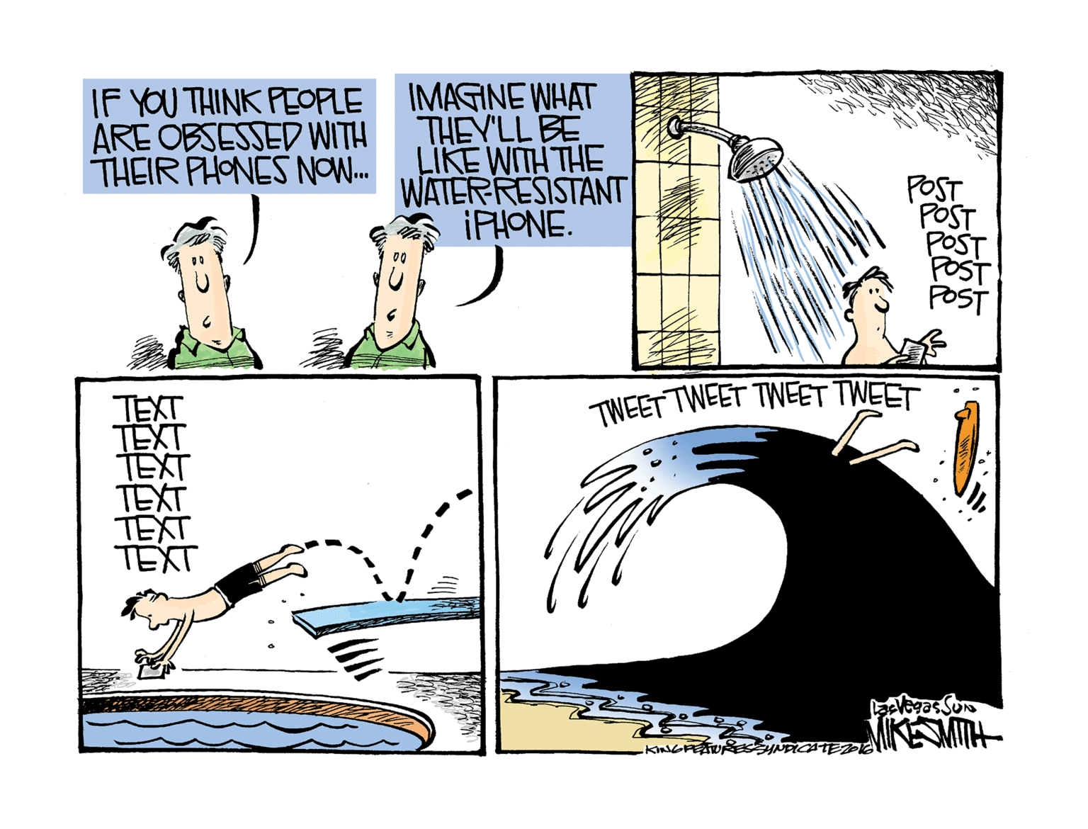Art OCR: IF YOU THINK PEOPLE ARE OBSESSED WITH THEIR PHONES NOW. IMAGINE WHAT THEY'LL BE LIKE WITH THE WATERRESISTANT IPHONE. POST POST POST FOST POST TWEET TWEET TWEET TWEET TEXT TEXT TEXT TEXT TEXT TEXT KMITH- IF YOU THINK PEOPLE ARE OBSESSED WITH THEIR PHONES NOW. IMAGINE WHAT THEY'LL BE LIKE WITH THE WATERRESISTANT IPHONE. POST POST POST FOST POST TWEET TWEET TWEET TWEET TEXT TEXT TEXT TEXT TEXT TEXT KMITH-