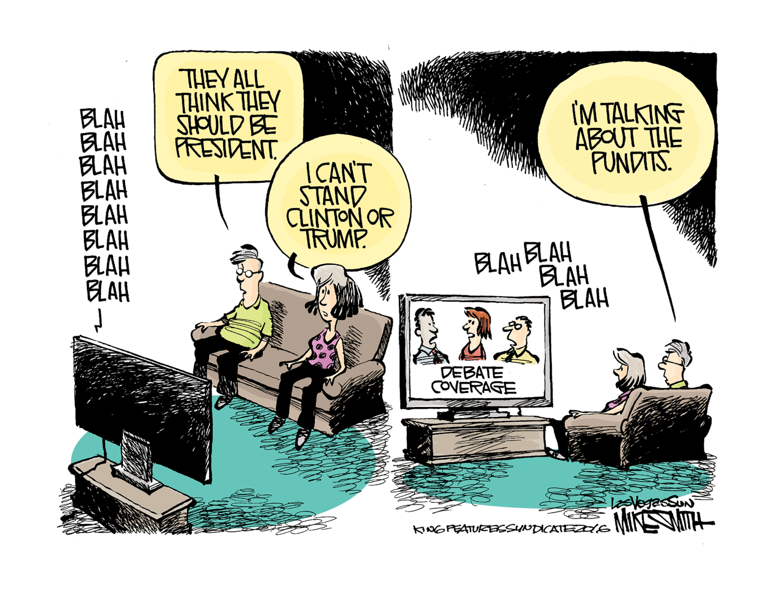 Humour OCR: THEY ALL THINK THEY SHOULD BE FRESIDENT BLAH ?AH BLAH BLAH BLAH BLAH BLAH ELAH IM TALKING ABOUT THE PUNDITS. I CAN'T STAND CLINTON OR TRUMP BLAH BLAH BLAH BLAH DEBATE COVERAGE VegasSUN KNGPEATURBSSUNDICATEZ MINSVMIA THEY ALL THINK THEY SHOULD BE FRESIDENT BLAH ? AH BLAH BLAH BLAH BLAH BLAH ELAH IM TALKING ABOUT THE PUNDITS. I CAN'T STAND CLINTON OR TRUMP BLAH BLAH BLAH BLAH DEBATE COVERAGE VegasSUN KNGPEATURBSSUNDICATEZ MINSVMIA