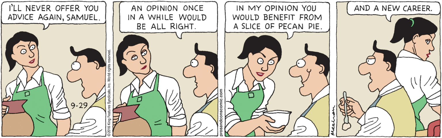 Happy OCR: I'LL NEVER OFFER YOU ADVICE AGAINSAMUEL. AN OPINION ONCE IN A WHILE WOULD BE ALL RIGHT. IN MY OPINION YOU WOULD BENEFIT FROM A SLICE OF PECAN PIE. AND A NEW CAREER. 9-29 I'LL NEVER OFFER YOU ADVICE AGAINSAMUEL. AN OPINION ONCE IN A WHILE WOULD BE ALL RIGHT. IN MY OPINION YOU WOULD BENEFIT FROM A SLICE OF PECAN PIE. AND A NEW CAREER. 9-29