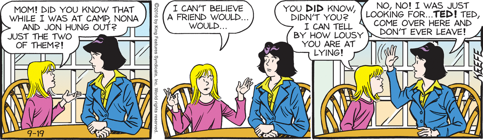 Font OCR: YOU DID KNOWDIDN'T YOU? I CAN TELL BY HOW LOUSY YOU ARE AT LYING! NONO! I WAS JUST LOOKING FOR...TED! TEDCOME OVER HERE AND DON'T EVER LEAVE! MOM! DID YOU KNOW THAT WHILE I WAS AT CAMPNONA AND JON HUNG OUT? JUST THE TWO OF THEM?! I CAN'T BELIEVE A FRIEND WOULD... WOULD... 9-19 YOU DID KNOWDIDN'T YOU? I CAN TELL BY HOW LOUSY YOU ARE AT LYING! NONO! I WAS JUST LOOKING FOR...TED! TEDCOME OVER HERE AND DON'T EVER LEAVE! MOM! DID YOU KNOW THAT WHILE I WAS AT CAMPNONA AND JON HUNG OUT? JUST THE TWO OF THEM?! I CAN'T BELIEVE A FRIEND WOULD... WOULD... 9-19