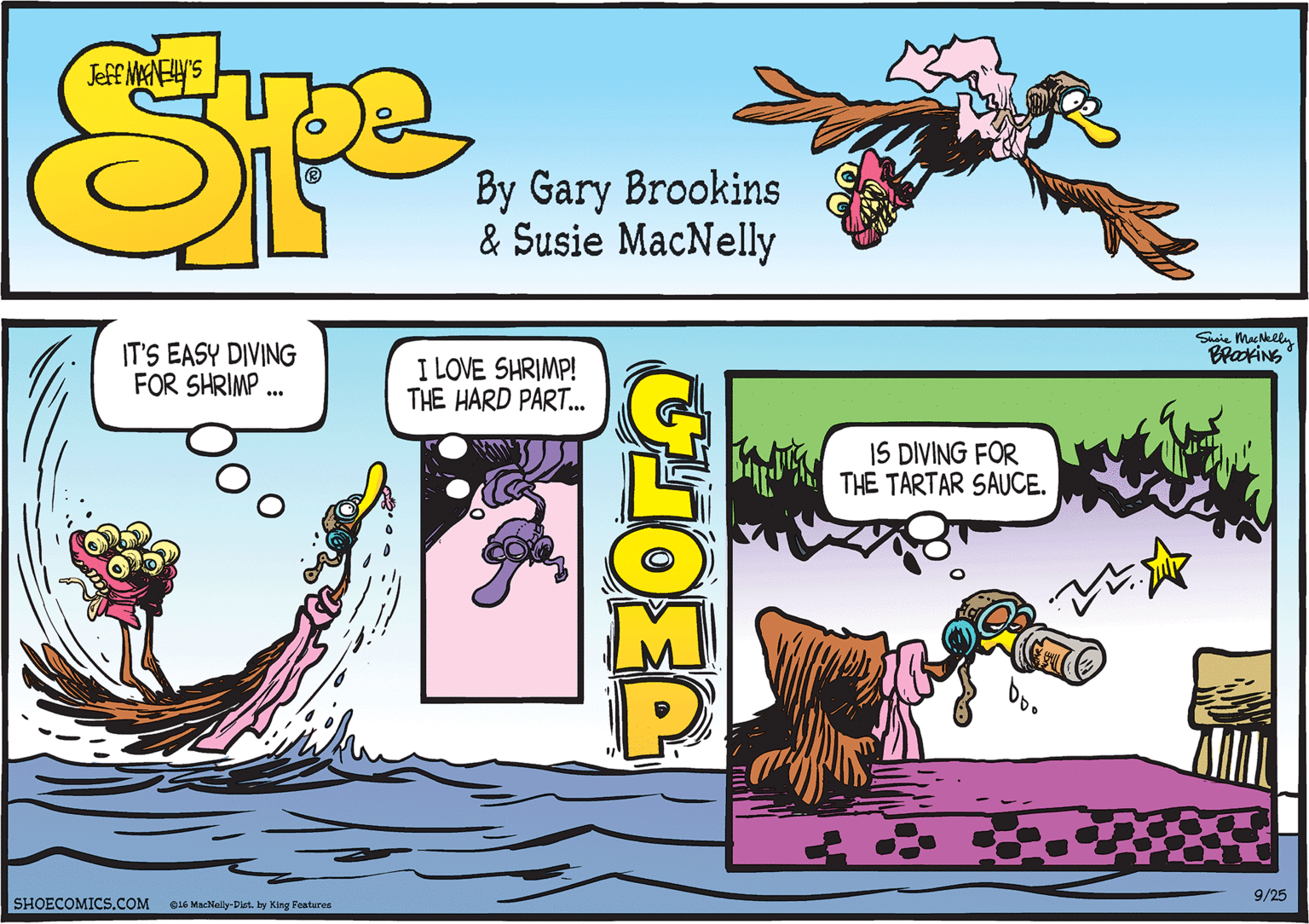 Font OCR: Susie MacNelly BrakiNG IT'S EASY DIVING FOR SHRIMP . I LOVE SHRIMP! THE HARD PART. IS DIVING FOR THE TARTAR SAUCE. 9/25 SHOECOMICS.COM O16 MacNelly-Distby King Feetures Susie MacNelly BrakiNG IT'S EASY DIVING FOR SHRIMP . I LOVE SHRIMP! THE HARD PART. IS DIVING FOR THE TARTAR SAUCE. 9/25 SHOECOMICS.COM O16 MacNelly-Distby King Feetures