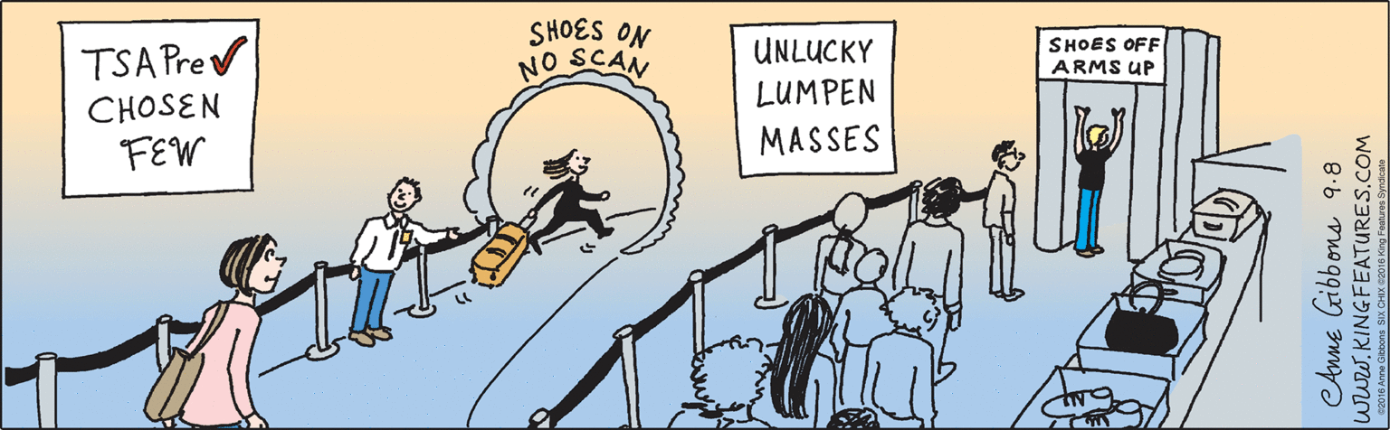 Font OCR: UNLUCKY TSA Pre LUMPEN SHOES ON! NO SCANI SHOES OFF ARMS UP CHOSEN MASSES FEW Anne Gibbons 9.8 www.KINGFEATURES.COM ©2016 Anne Gibbons SIX CHIX ©2016 King Features Syndi UNLUCKY TSA Pre LUMPEN SHOES ON! NO SCANI SHOES OFF ARMS UP CHOSEN MASSES FEW Anne Gibbons 9.8 www.KINGFEATURES.COM ©2016 Anne Gibbons SIX CHIX ©2016 King Features Syndi