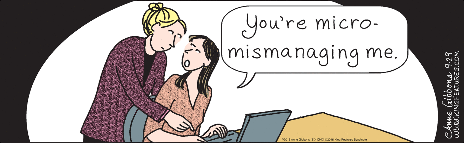 Laptop OCR: you're micro- mismanaging me. Anne Gibbons 9:29 www.KINGFEATURES.COM ©2016 Anne Gibbons SIX CHIX ©2016 King Features Syndicate you're micro- mismanaging me. Anne Gibbons 9:29 www.KINGFEATURES.COM ©2016 Anne Gibbons SIX CHIX ©2016 King Features Syndicate