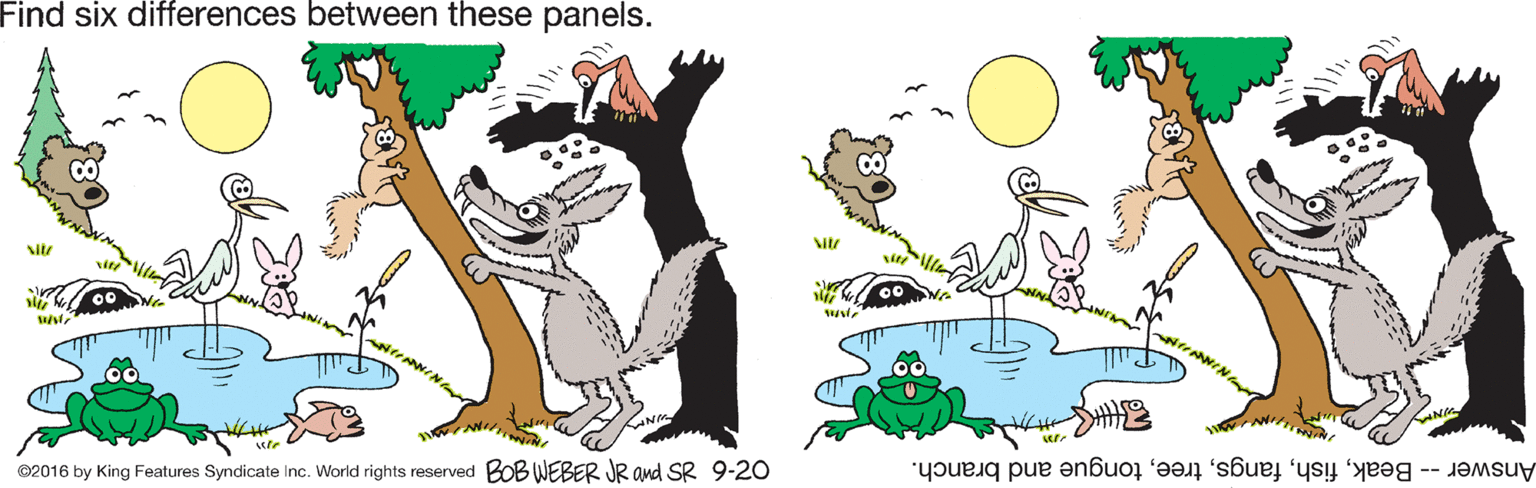 Artwork OCR: Find six differences between these panels. ©2016 by King Features Syndicate Inc. World rights reserved BOB WEBER JR and SR 9-20 Answer -- Beaktongue and branch. Find six differences between these panels. ©2016 by King Features Syndicate Inc. World rights reserved BOB WEBER JR and SR 9-20 Answer -- Beaktongue and branch.